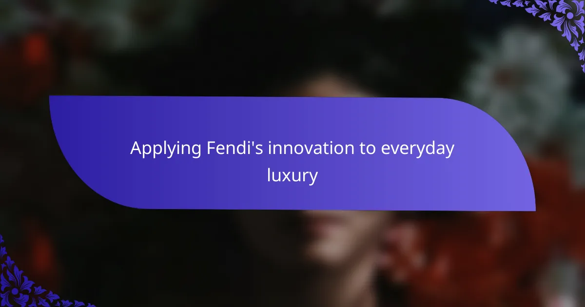 Applying Fendi's innovation to everyday luxury