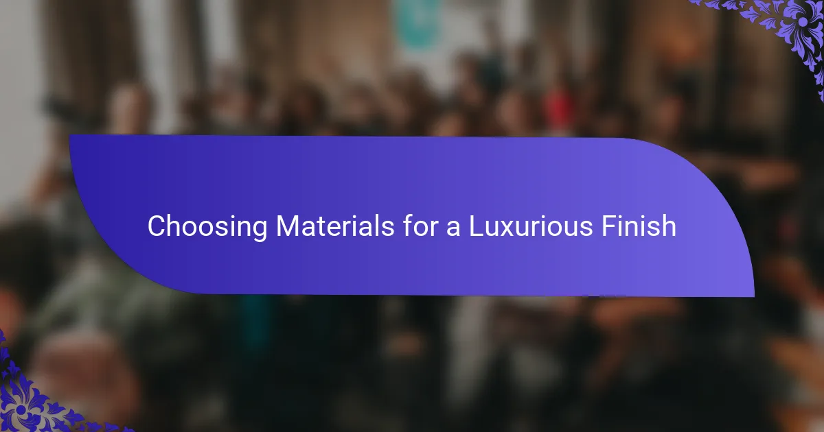 Choosing Materials for a Luxurious Finish