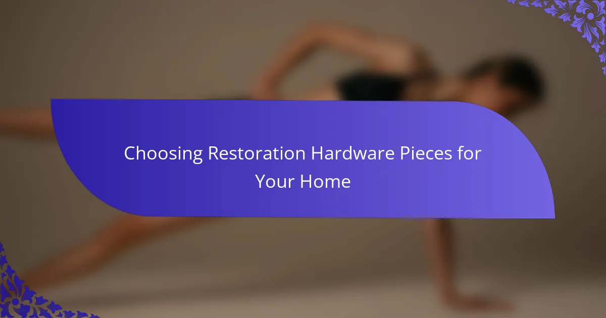 Choosing Restoration Hardware Pieces for Your Home