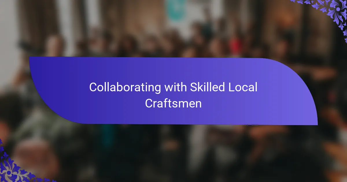 Collaborating with Skilled Local Craftsmen