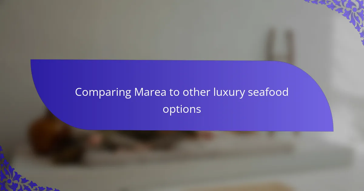 Comparing Marea to other luxury seafood options