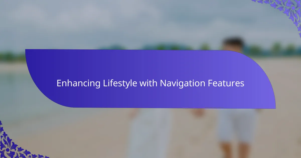 Enhancing Lifestyle with Navigation Features