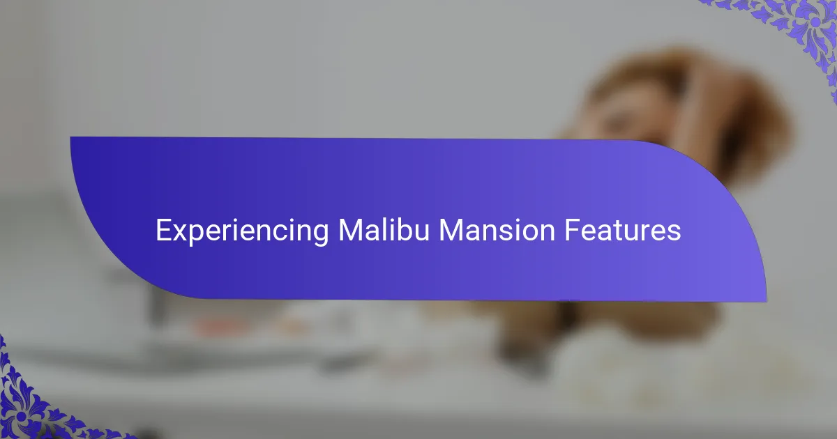 Experiencing Malibu Mansion Features