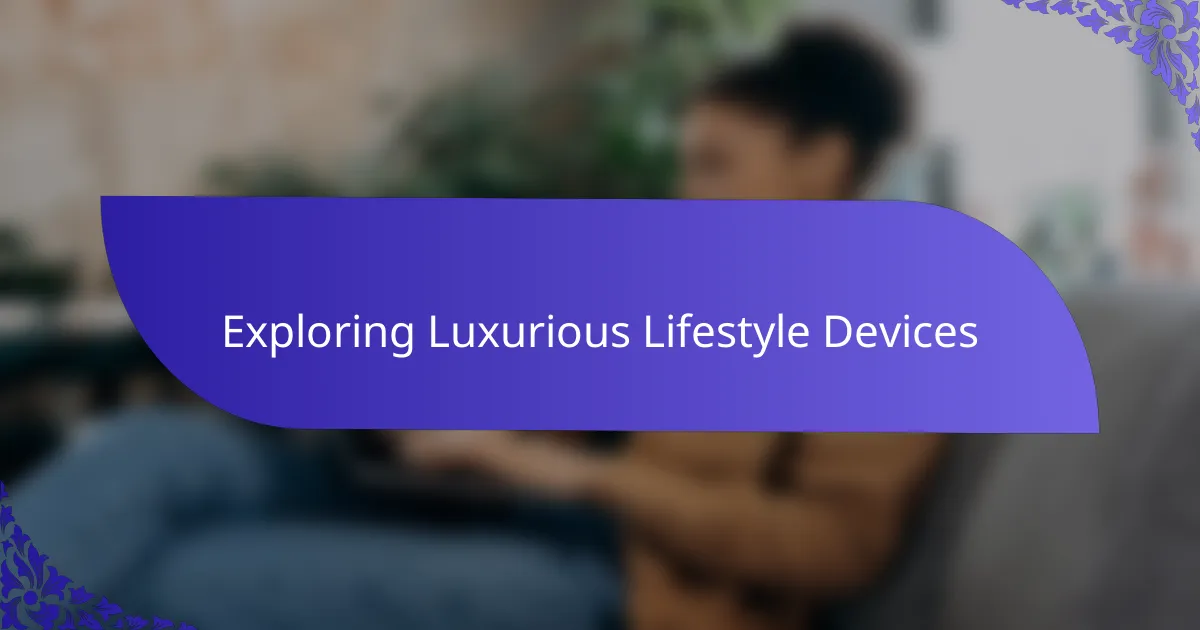 Exploring Luxurious Lifestyle Devices