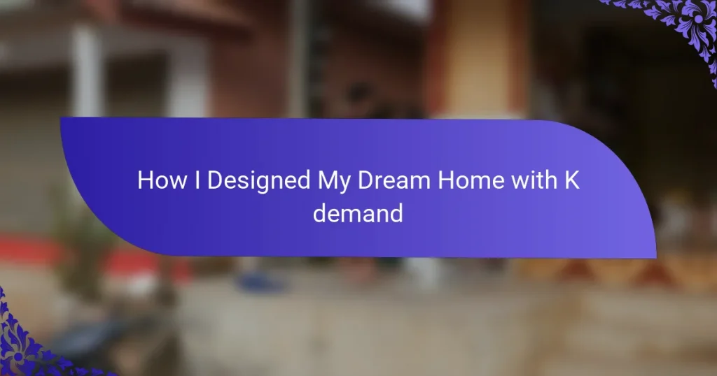 How I Designed My Dream Home with K demand