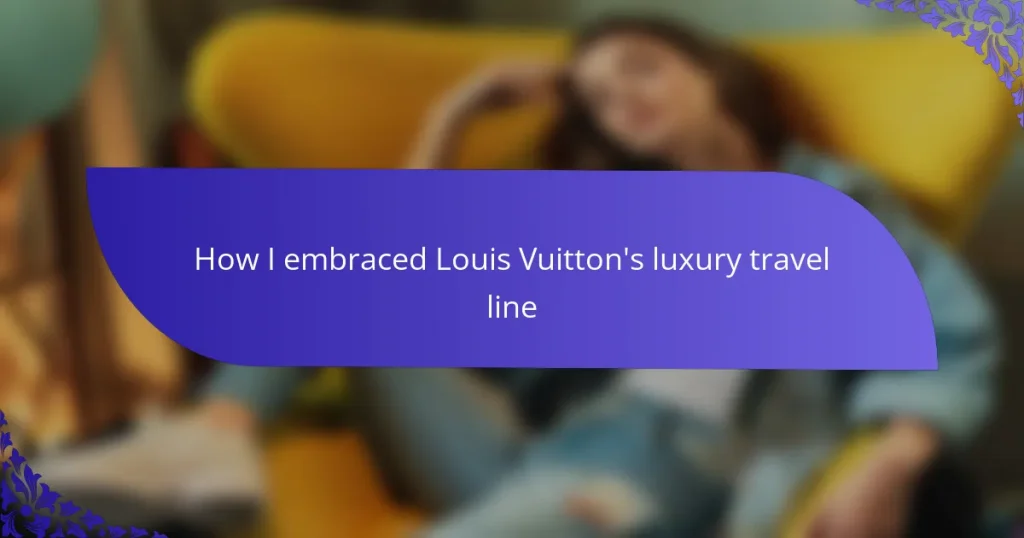 How I embraced Louis Vuitton’s luxury travel line