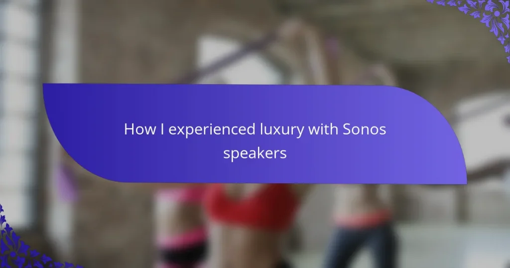 How I experienced luxury with Sonos speakers