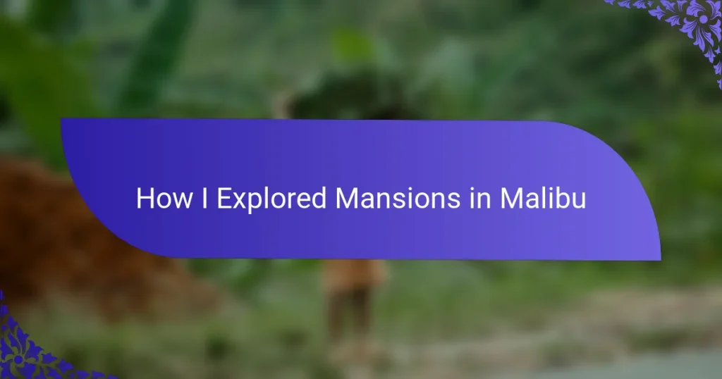 How I Explored Mansions in Malibu