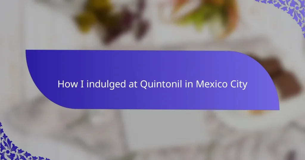 How I indulged at Quintonil in Mexico City
