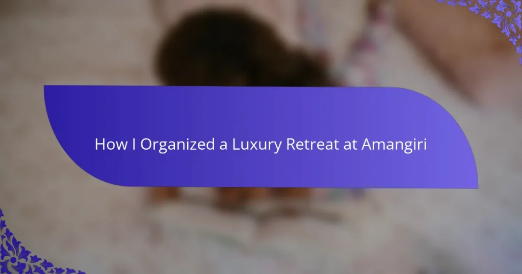 How I Organized a Luxury Retreat at Amangiri