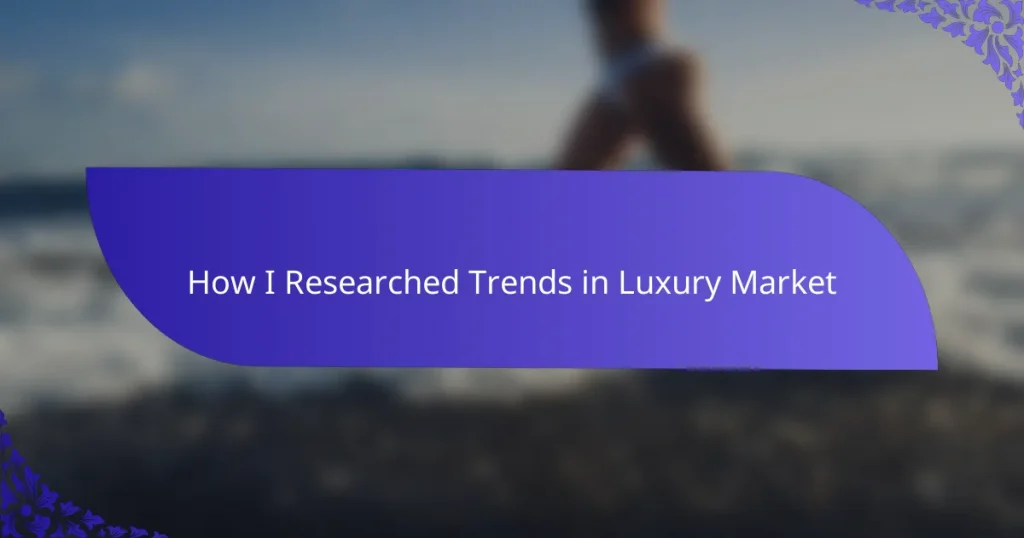 How I Researched Trends in Luxury Market