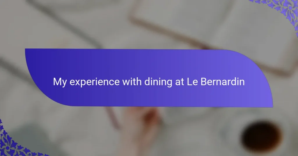 My experience with dining at Le Bernardin