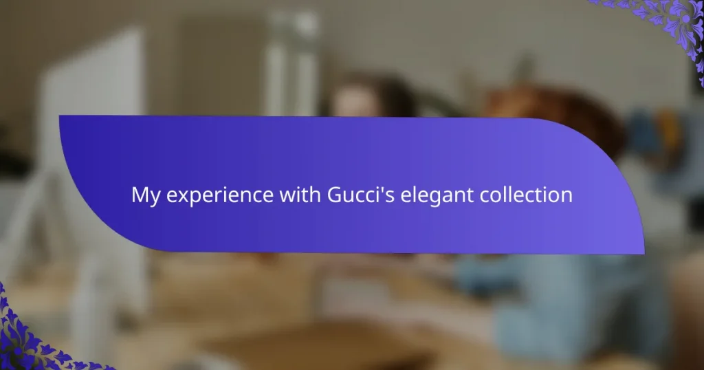 My experience with Gucci’s elegant collection