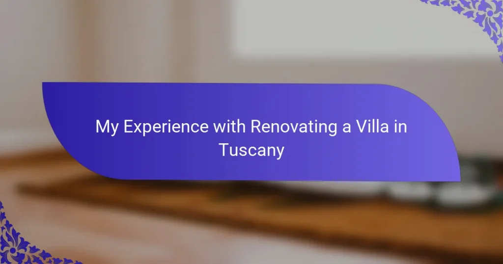 My Experience with Renovating a Villa in Tuscany