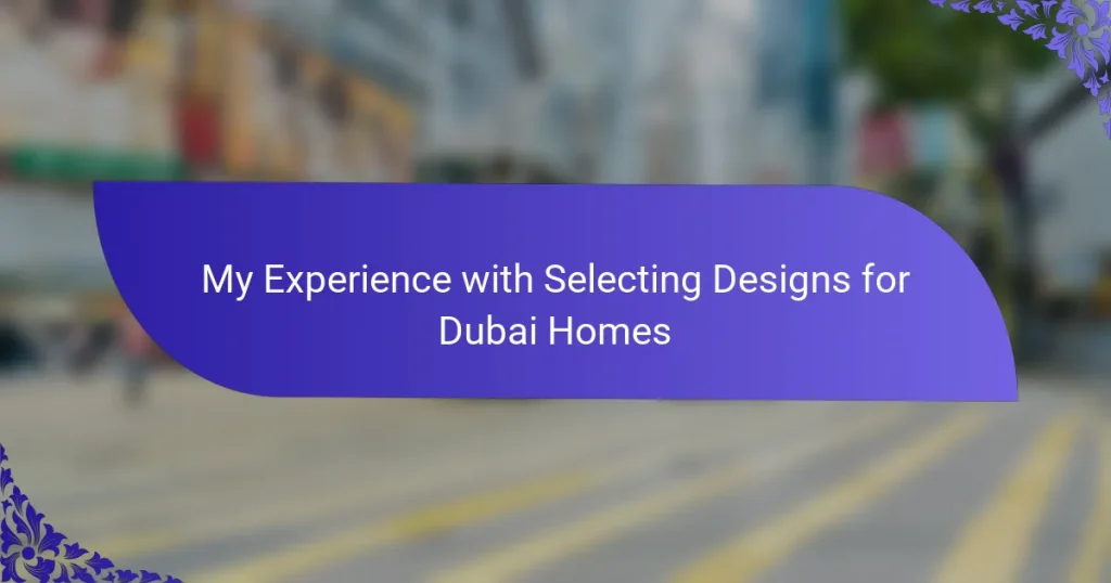 My Experience with Selecting Designs for Dubai Homes