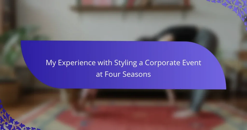 My Experience with Styling a Corporate Event at Four Seasons