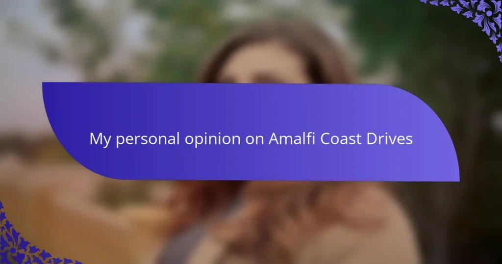 My personal opinion on Amalfi Coast Drives