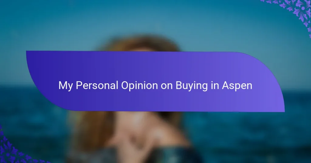 My Personal Opinion on Buying in Aspen