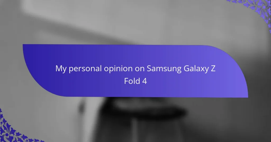 My personal opinion on Samsung Galaxy Z Fold 4