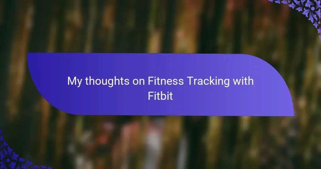 My thoughts on Fitness Tracking with Fitbit
