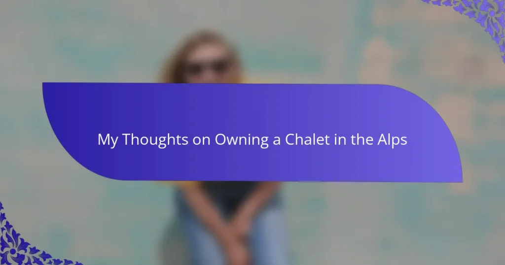 My Thoughts on Owning a Chalet in the Alps