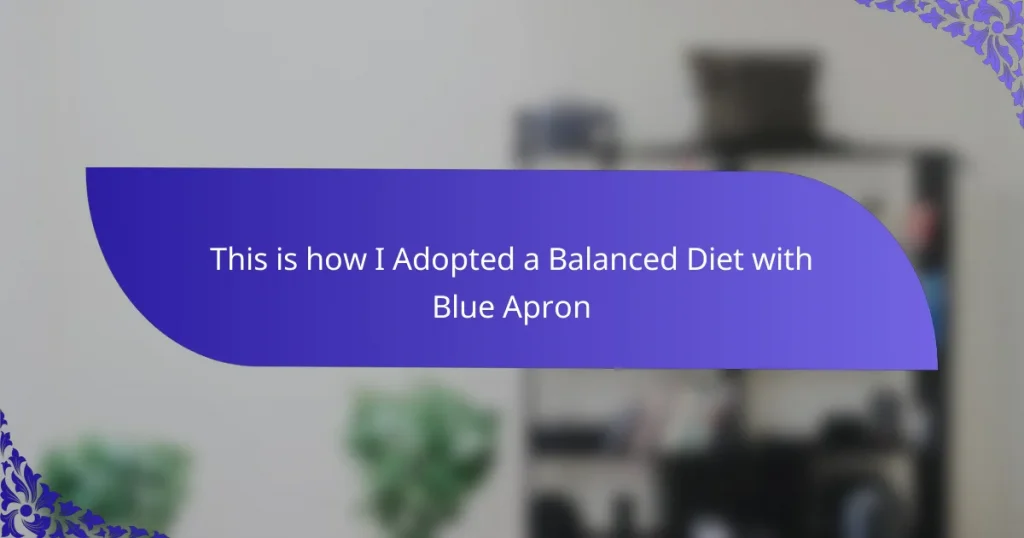 This is how I Adopted a Balanced Diet with Blue Apron