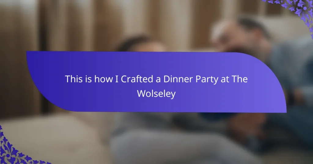 This is how I Crafted a Dinner Party at The Wolseley