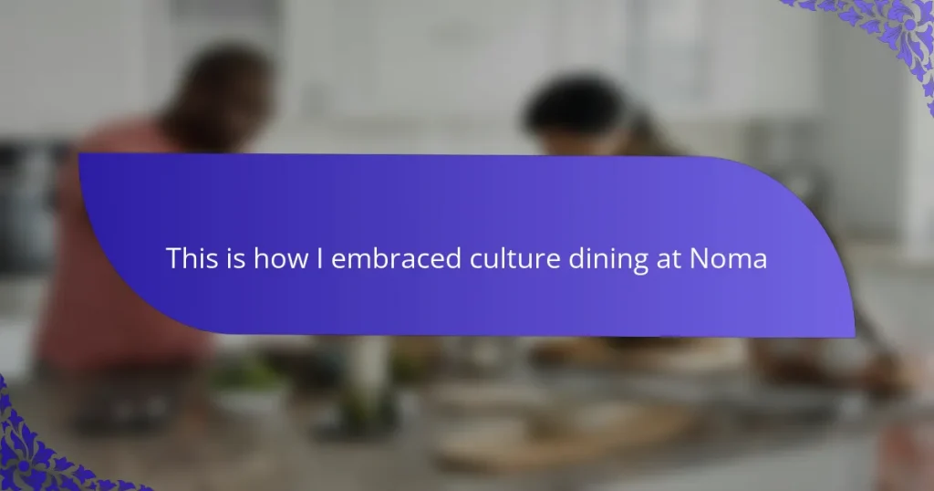 This is how I embraced culture dining at Noma
