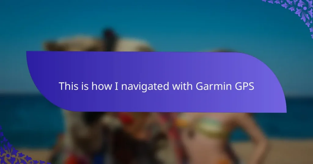 This is how I navigated with Garmin GPS