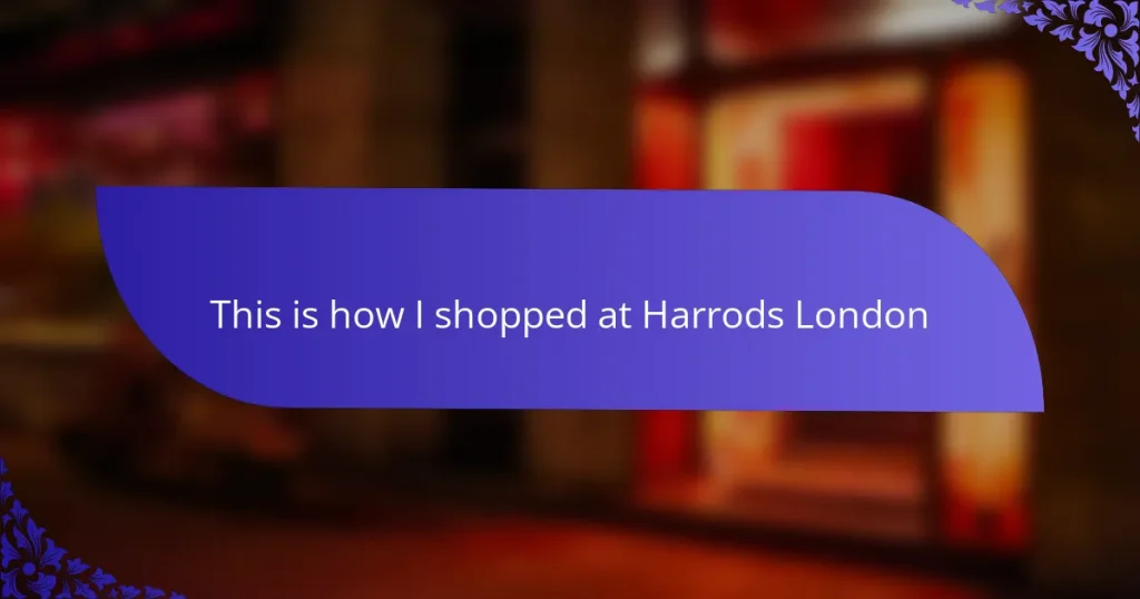 This is how I shopped at Harrods London