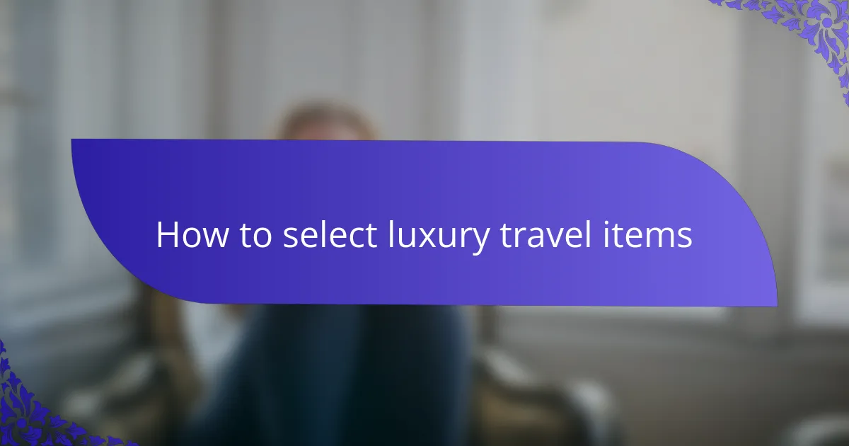 How to select luxury travel items