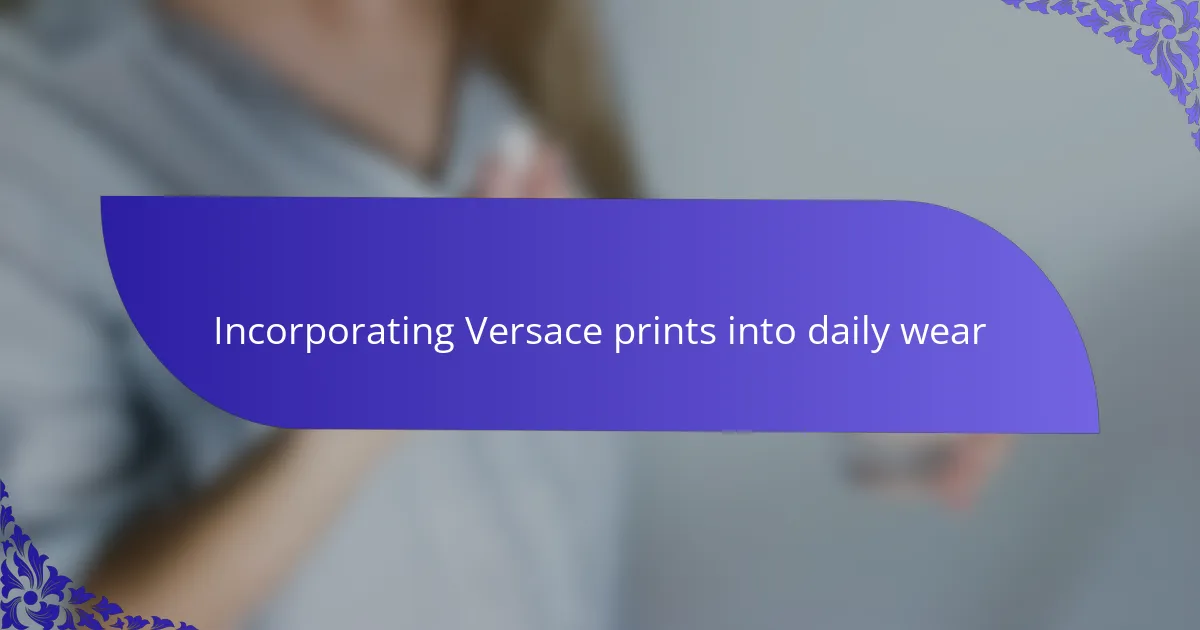 Incorporating Versace prints into daily wear