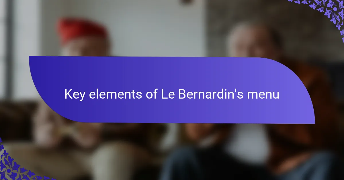 Key elements of Le Bernardin's menu