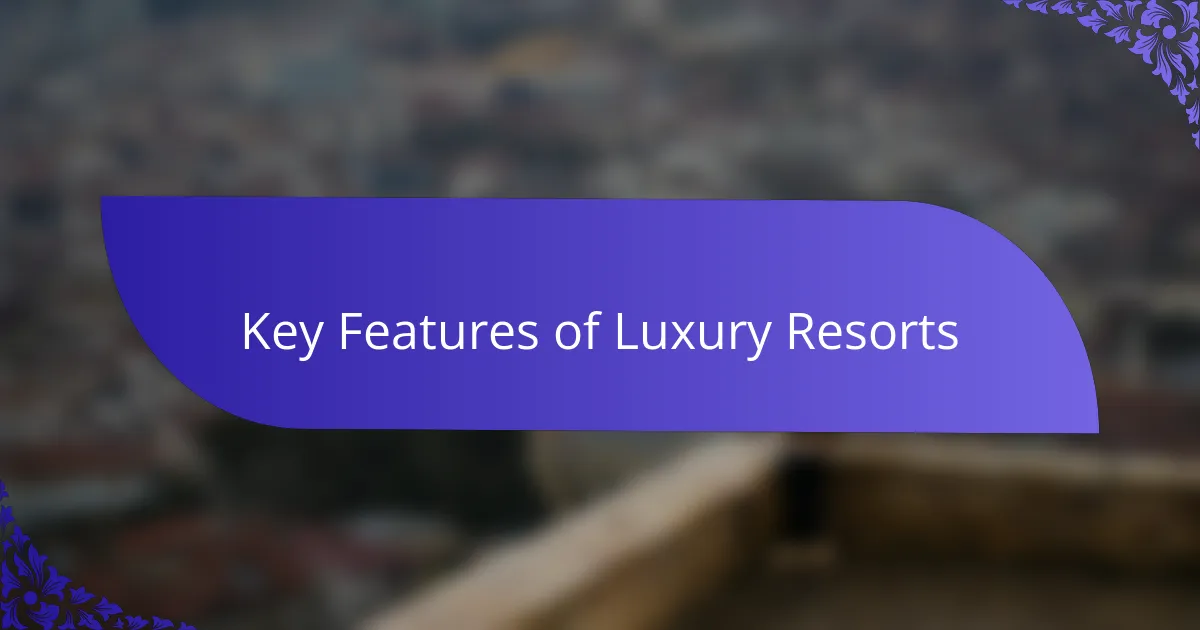 Key Features of Luxury Resorts