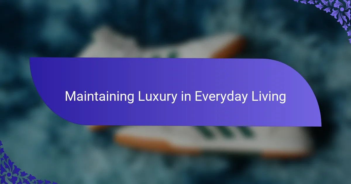Maintaining Luxury in Everyday Living