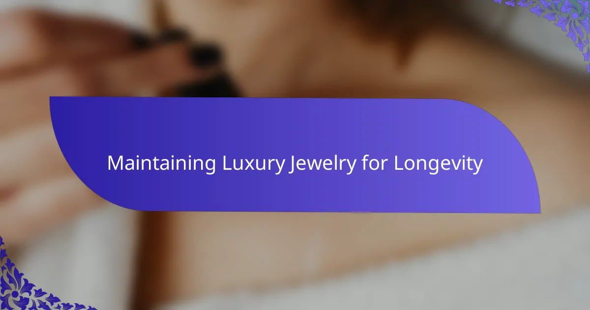 Maintaining Luxury Jewelry for Longevity