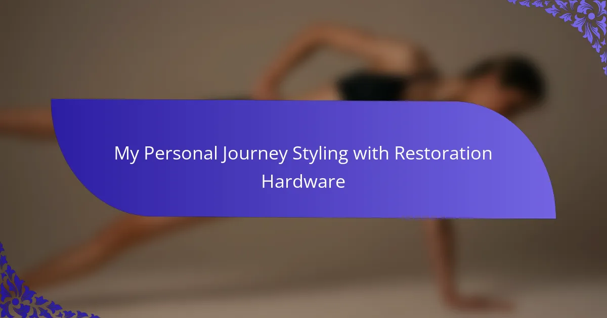 My Personal Journey Styling with Restoration Hardware
