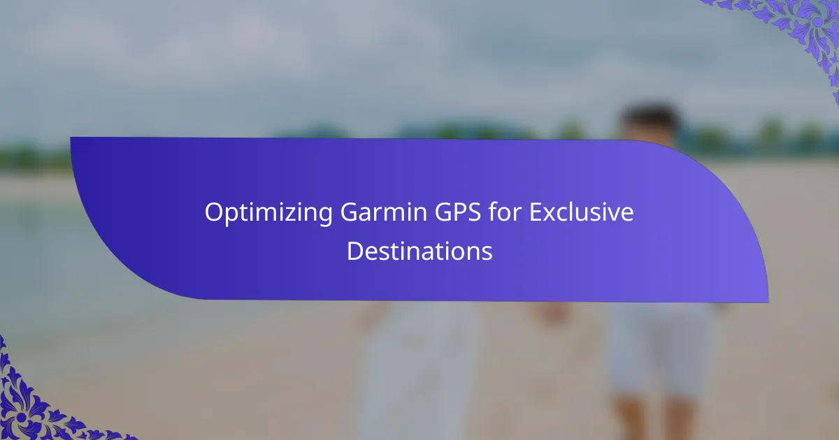 Optimizing Garmin GPS for Exclusive Destinations
