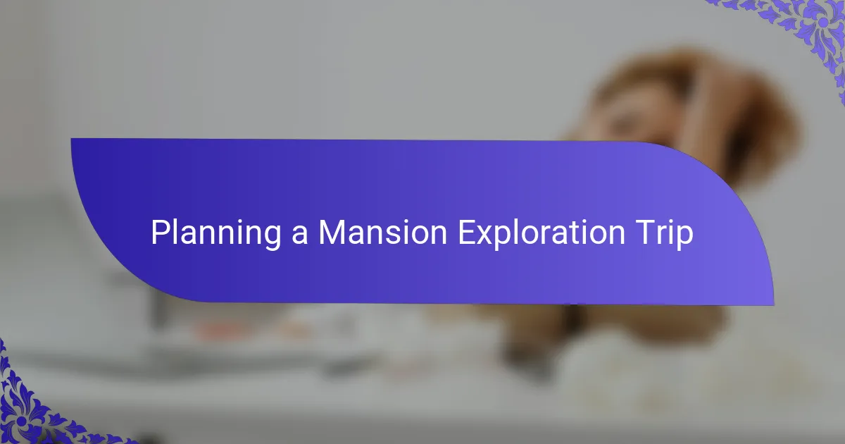 Planning a Mansion Exploration Trip