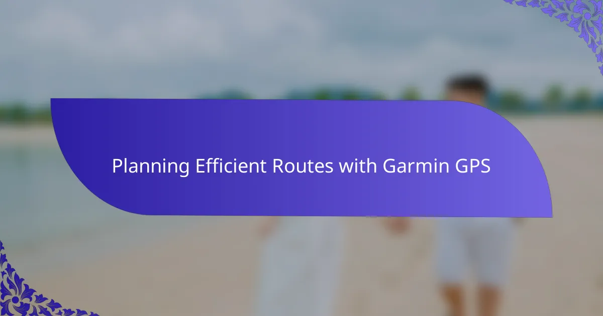Planning Efficient Routes with Garmin GPS