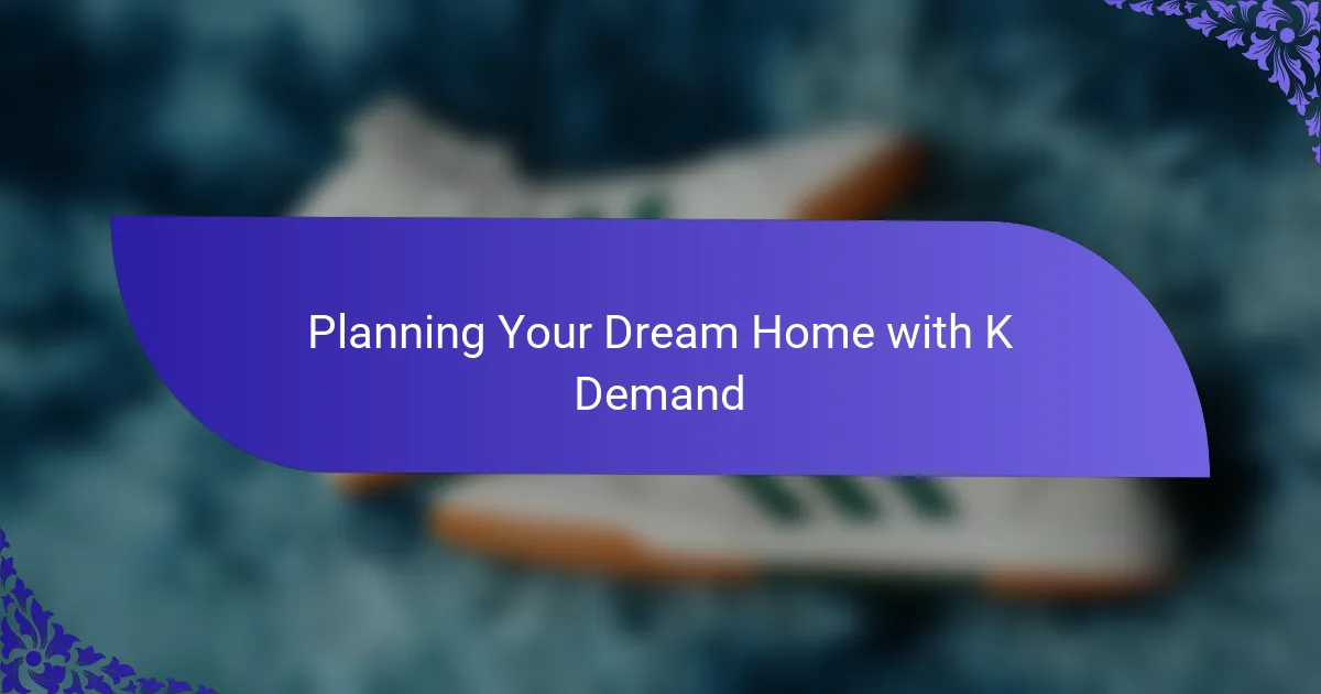 Planning Your Dream Home with K Demand