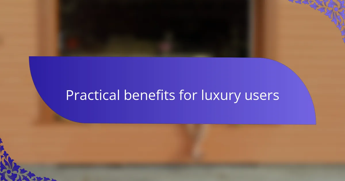 Practical benefits for luxury users