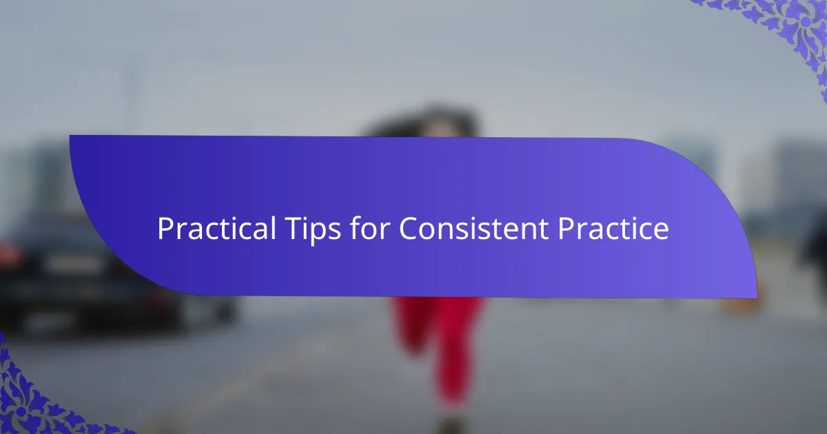 Practical Tips for Consistent Practice