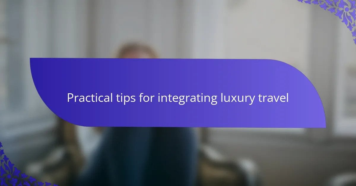 Practical tips for integrating luxury travel