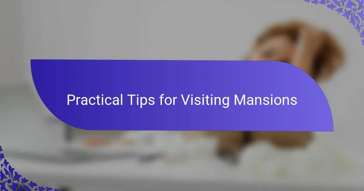 Practical Tips for Visiting Mansions