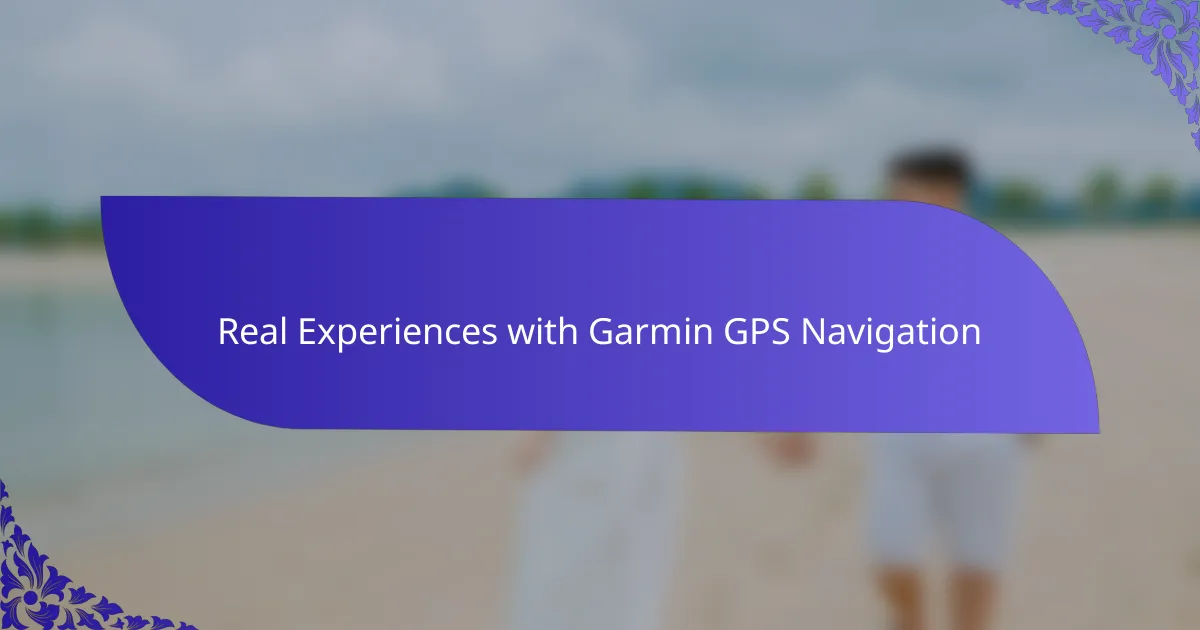 Real Experiences with Garmin GPS Navigation