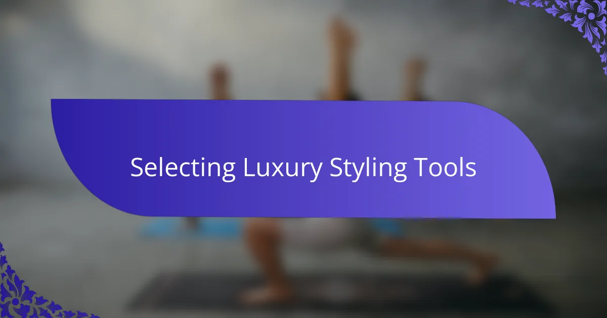 Selecting Luxury Styling Tools