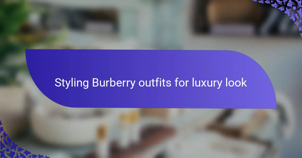Styling Burberry outfits for luxury look
