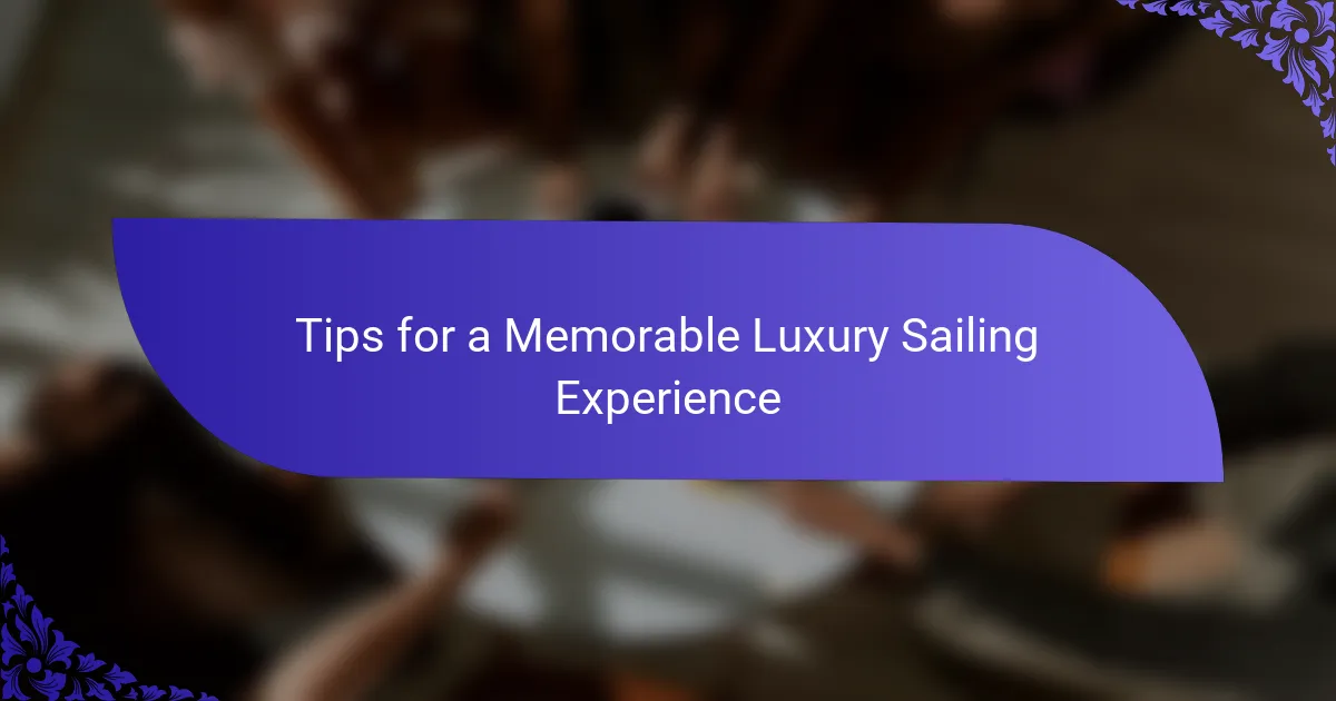 Tips for a Memorable Luxury Sailing Experience