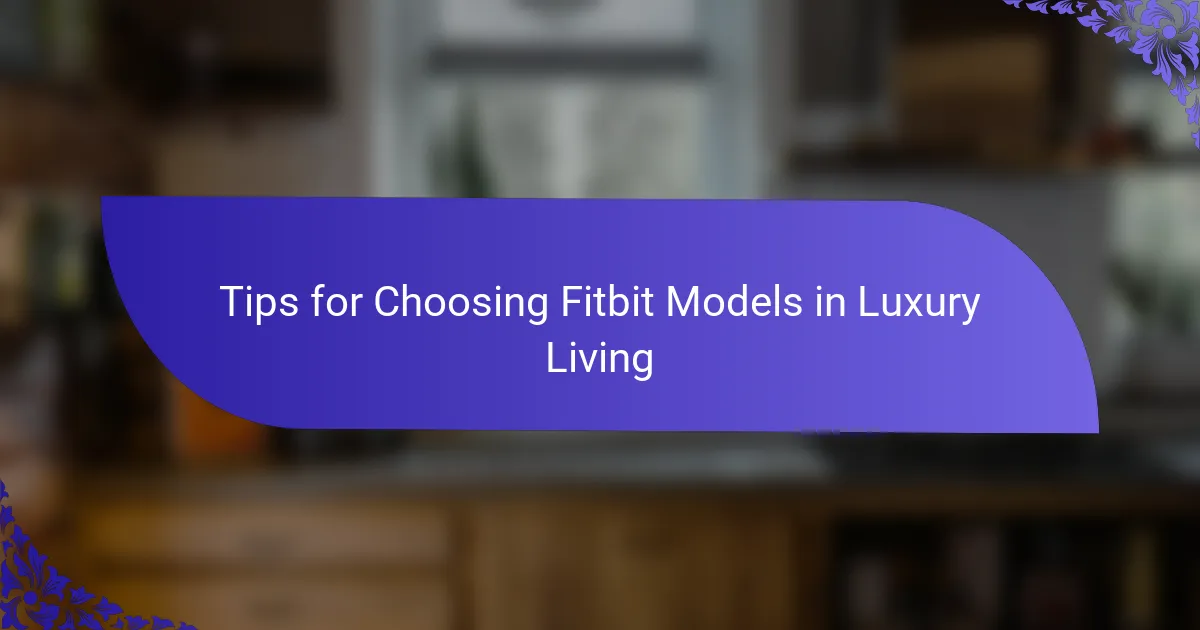 Tips for Choosing Fitbit Models in Luxury Living
